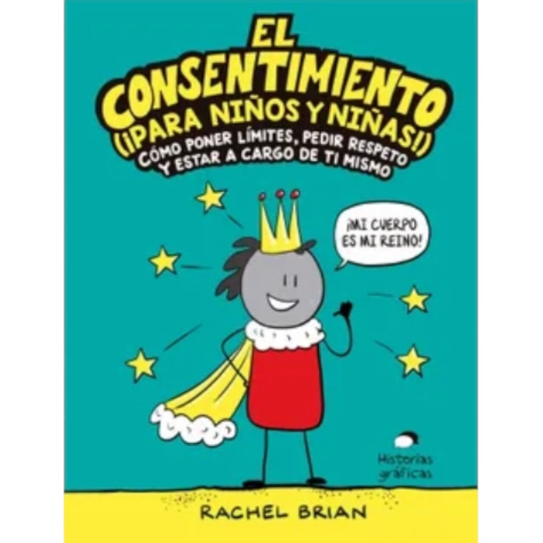 El consentimiento (¡para niños y niñas!). Cómo poner límites, pedir respeto y estar a cargo de ti mismo
